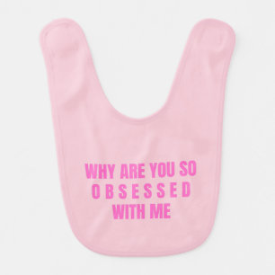 Why Are You So Obsessed With Me Baby Bib