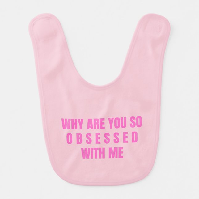 Why Are You So Obsessed With Me Baby Bib (Front)