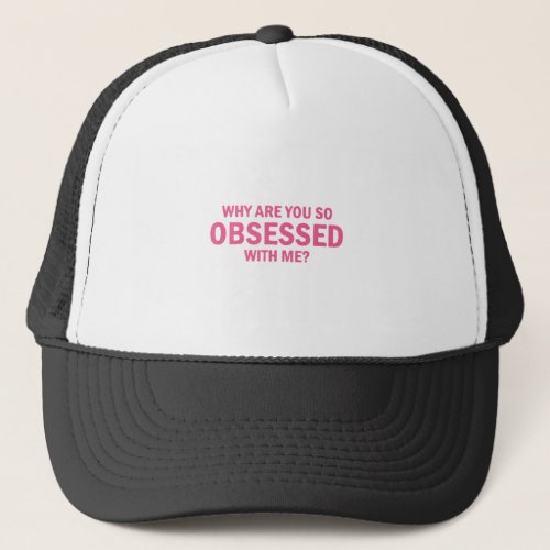Why Are You So Obsessed With Me  Trucker Hat