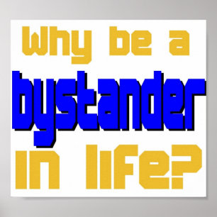 Why Be a Bystander in Life Poster