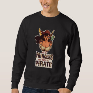 Why Be A Princess When You Can Be A Pirate  2 Sweatshirt