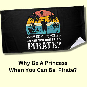 Why Be A Princess When You Can Be A Pirate? Beach Towel