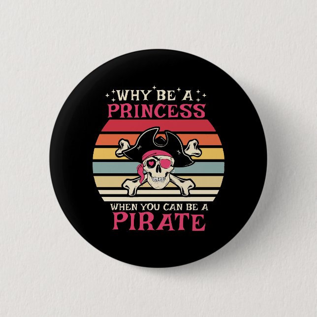 Why be a Princess when you can be a Pirate Button (Front)