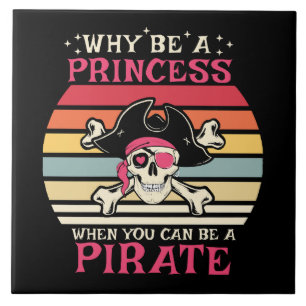 Why be a Princess when you can be a Pirate Ceramic Tile