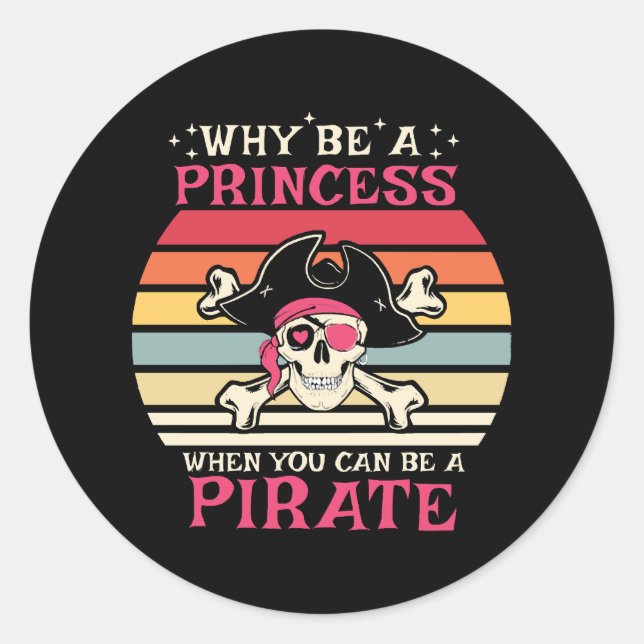 Why be a Princess when you can be a Pirate Classic Round Sticker (Front)