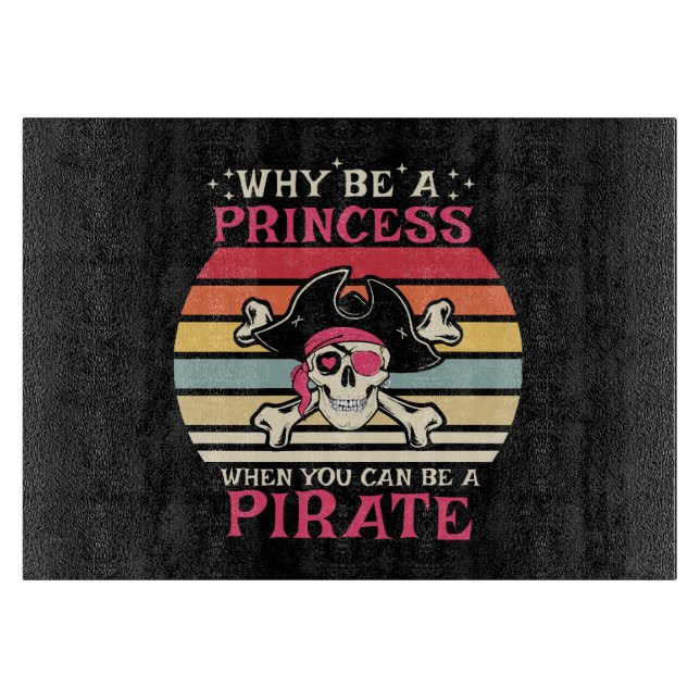 Why be a Princess when you can be a Pirate Cutting Board (Front)