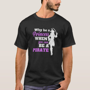 Why Be A Princess When You Can Be A Pirate Female T-Shirt