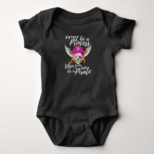 Why Be A Princess When You Can Be A Pirate Funny G Baby Bodysuit