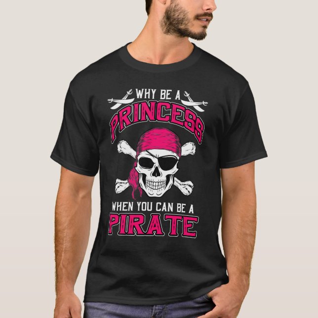 Why Be A Princess When You Can Be A Pirate Gift T-Shirt (Front)