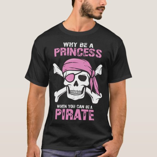 Why Be A Princess When You Can Be A Pirate Girl T_Shirt