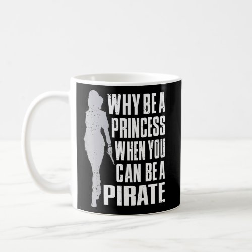 Why Be A Princess When You Can Be A Pirate Pirate  Coffee Mug