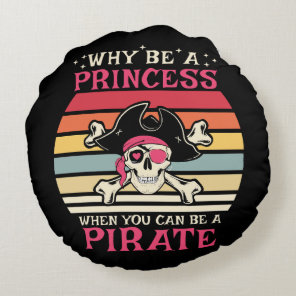 Why be a Princess when you can be a Pirate Round Pillow