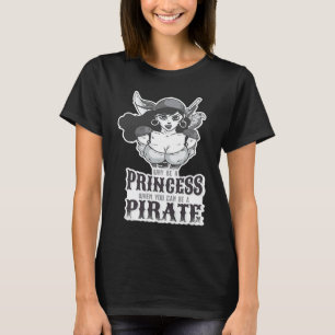 Why Be A Princess When You Can Be A Pirate T-Shirt