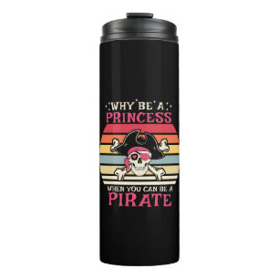 Why be a Princess when you can be a Pirate Thermal Tumbler