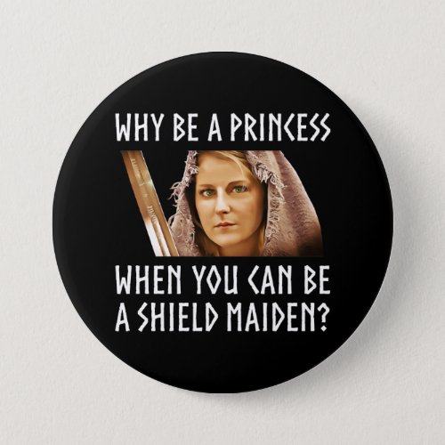 Why Be A Princess When You Can Be A Shield Maiden Button
