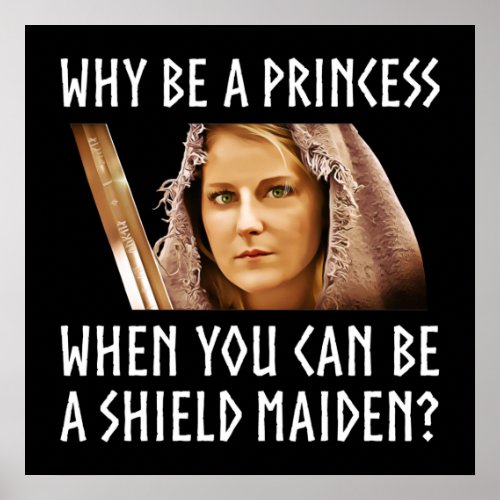 Why Be A Princess When You Can Be A Shield Maiden Poster