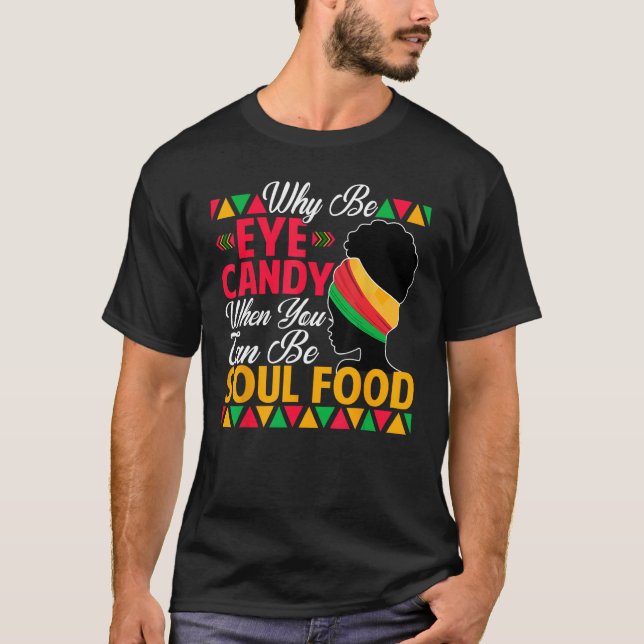 Why Be Eye Candy When You Can Be Soul Food African T-Shirt (Front)