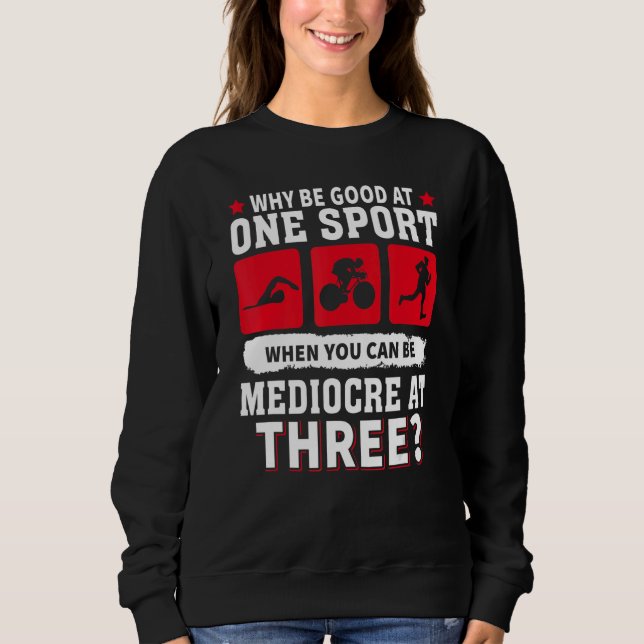 Why Be Good At One Sport When You Can Be Mediocre  Sweatshirt (Front)