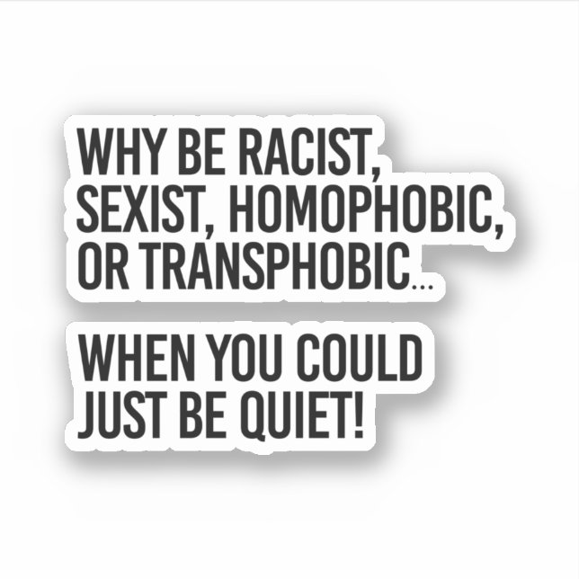 Why be homophobic when you could just be quiet sticker (Front)