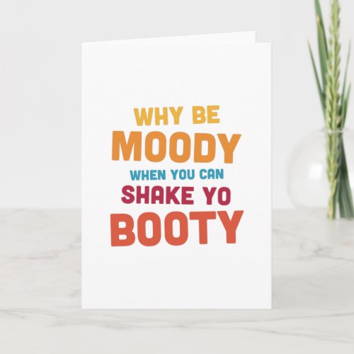 Why Be Moody _ Shake Yo Booty _ bright Card