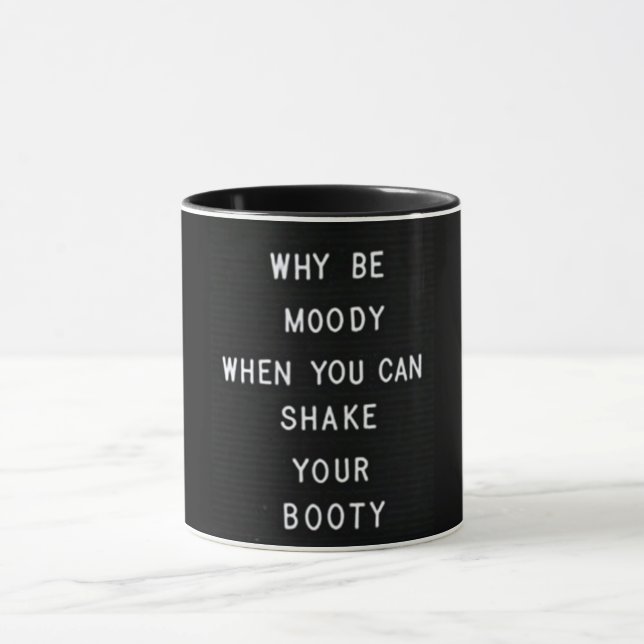 "WHY BE MOODY WHEN YOU CAN SHAKE YOUR BOOTY" MUG (Center)