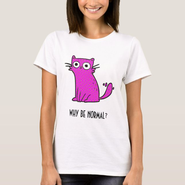 Why Be Normal Cat Trendy Humorous Pink T-Shirt (Front)