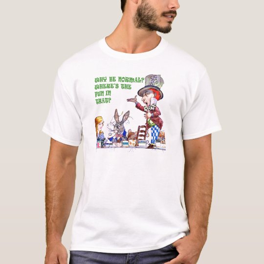 Why be Normal? Where's the Fun In That? T-Shirt