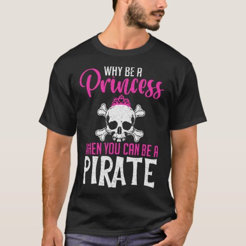 Why Be Princess When You Can Be Pirate Funny Men W T_Shirt