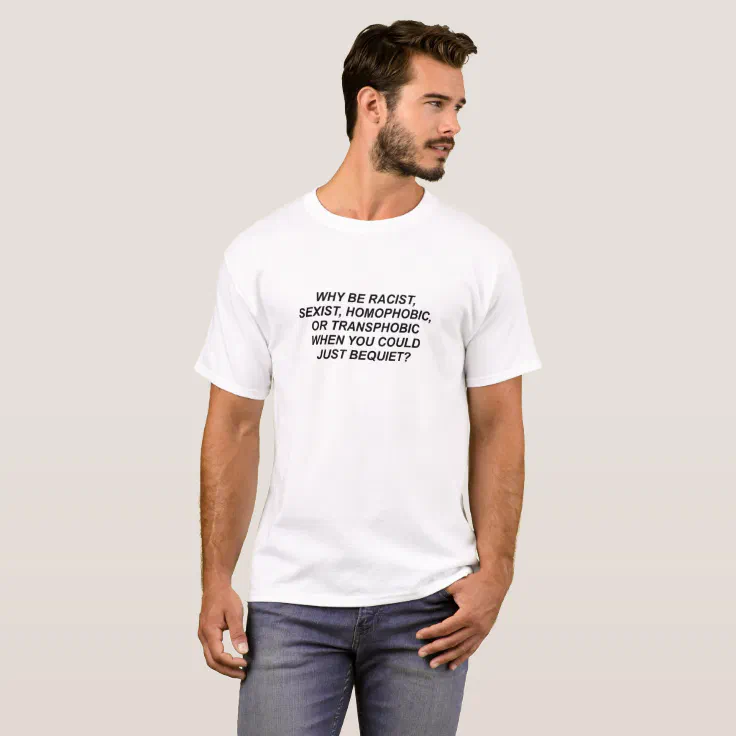 Why Be Racist T-shirt 