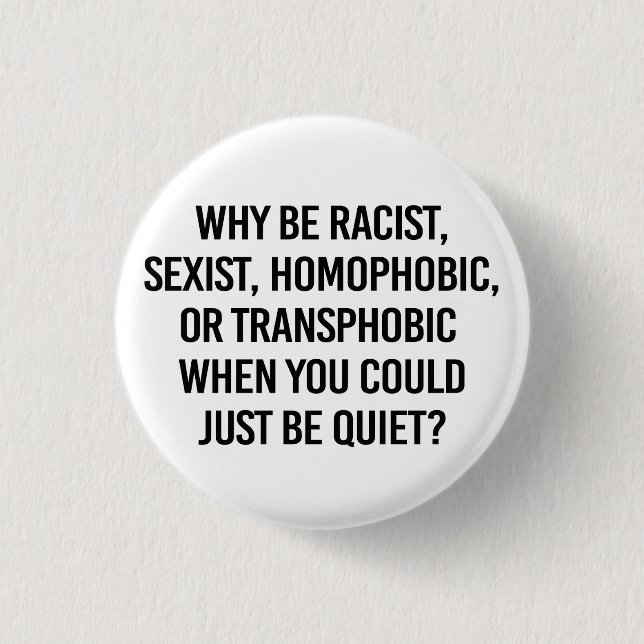 Why be racist when you could just be quiet button (Front)