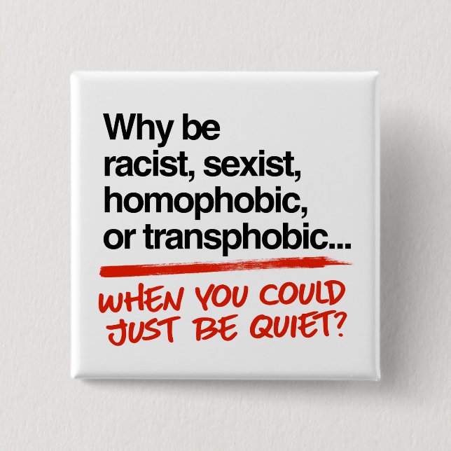 Why be racist when you could just be quiet button (Front)