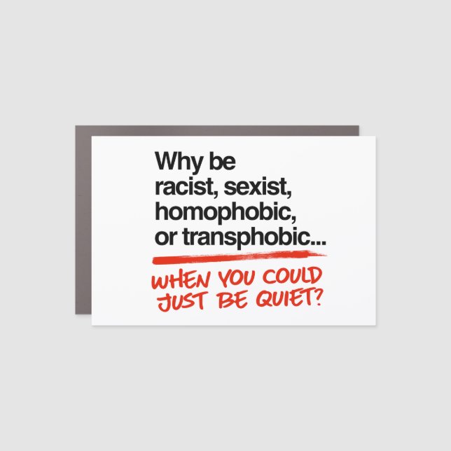 Why be racist when you could just be quiet car magnet (Front)
