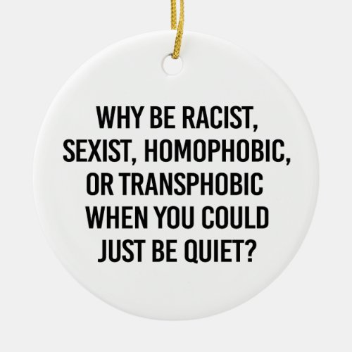 Why be racist when you could just be quiet ceramic ornament
