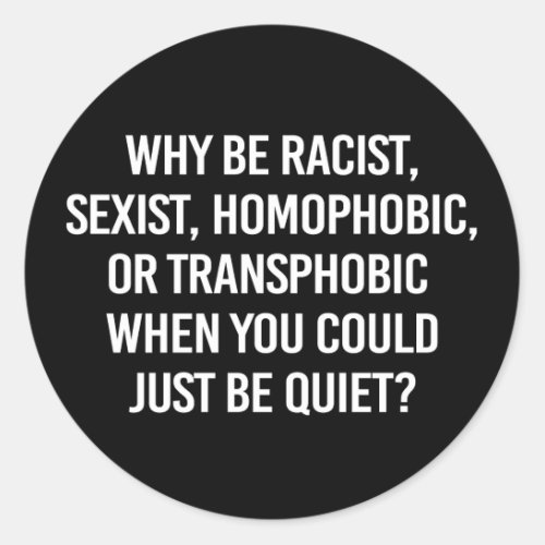 Why be racist when you could just be quiet classic classic round sticker