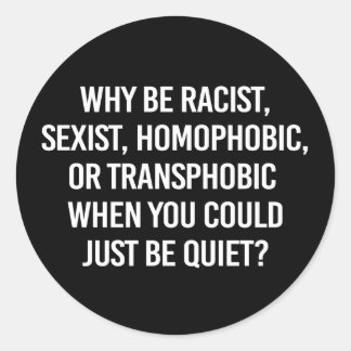 Why be racist when you could just be quiet classic classic round sticker