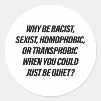 Why be racist when you could just be quiet classic round sticker