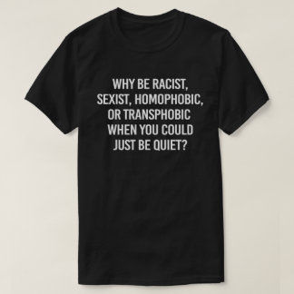 Why be racist when you could just be quiet classic T-Shirt