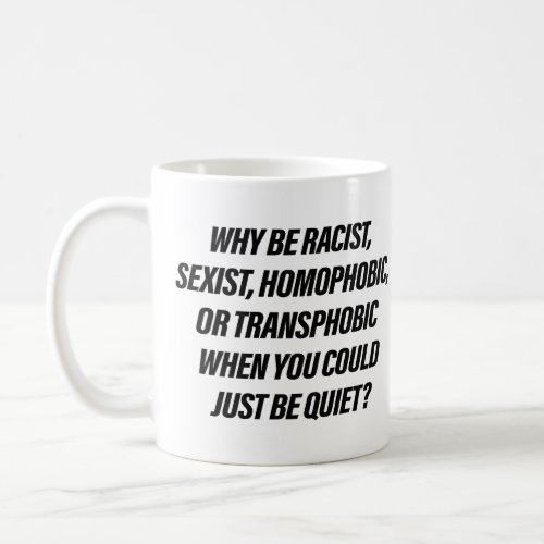 Why be racist when you could just be quiet coffee mug