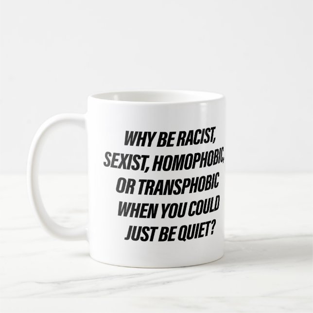 Why be racist when you could just be quiet coffee mug (Left)