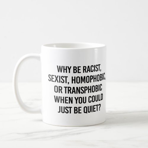 Why be racist when you could just be quiet coffee mug