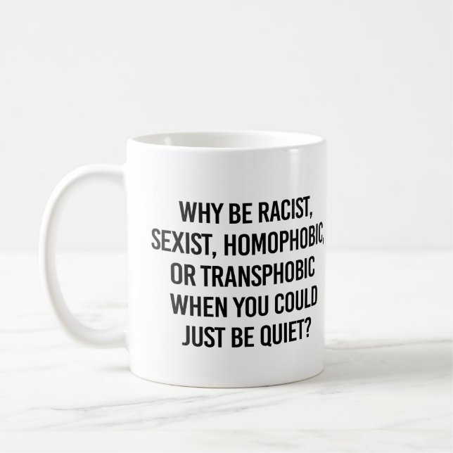 Why be racist when you could just be quiet coffee mug (Left)