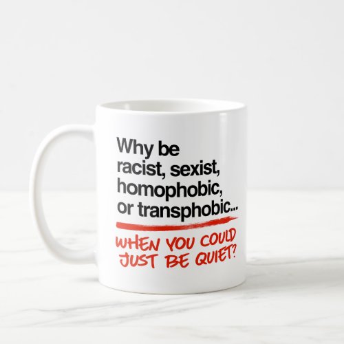 Why be racist when you could just be quiet coffee mug
