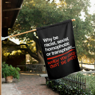 Why be racist when you could just be quiet house flag