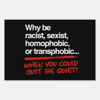 Why be racist when you could just be quiet sign