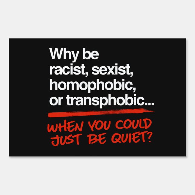 Why be racist when you could just be quiet sign (Front)