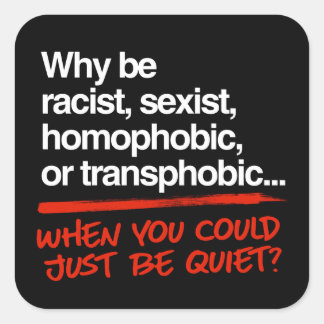 Why be racist when you could just be quiet square sticker
