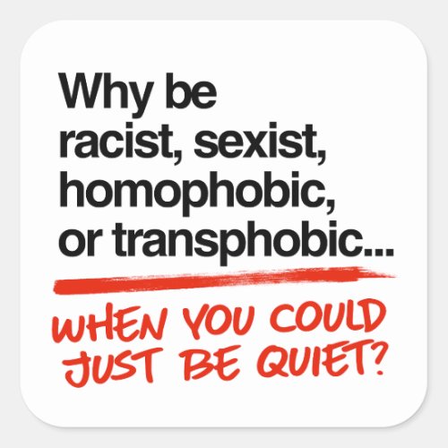 Why be racist when you could just be quiet square sticker