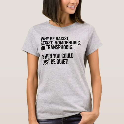 WHY BE TRANSPHOBIC JUST BE QUIET T_Shirt