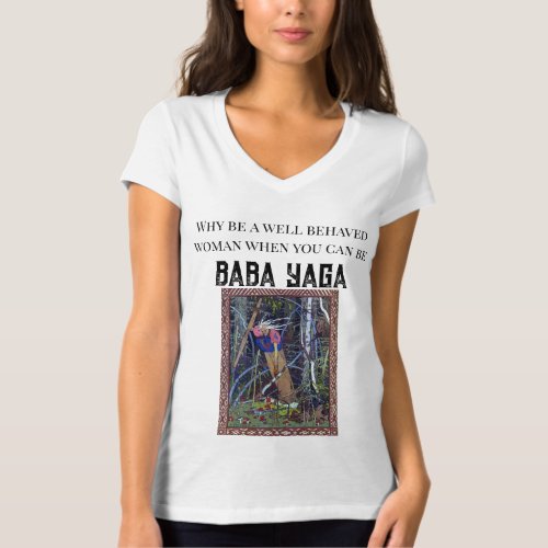 Why be well behaved when you can be Baba Yaga T_Shirt