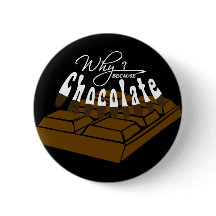 Why? Because Chocolate!